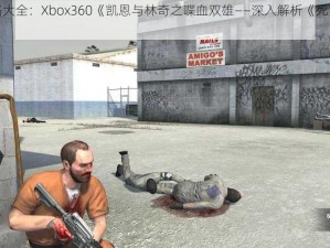 游戏攻略大全：Xbox360《凯恩与林奇之喋血双雄——深入解析《死人》关卡全攻略