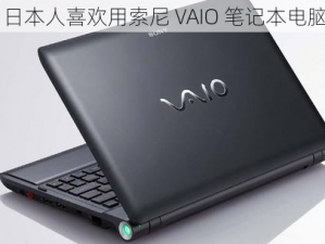 日本人喜欢用索尼 VAIO 笔记本电脑