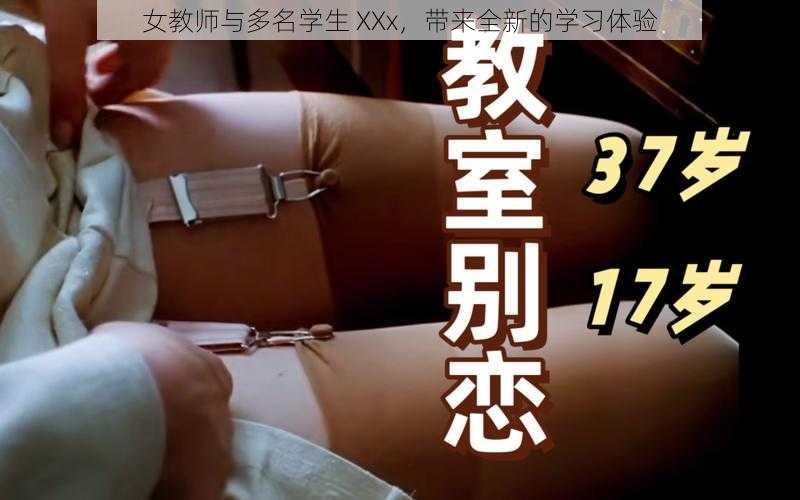 女教师与多名学生 XXx，带来全新的学习体验