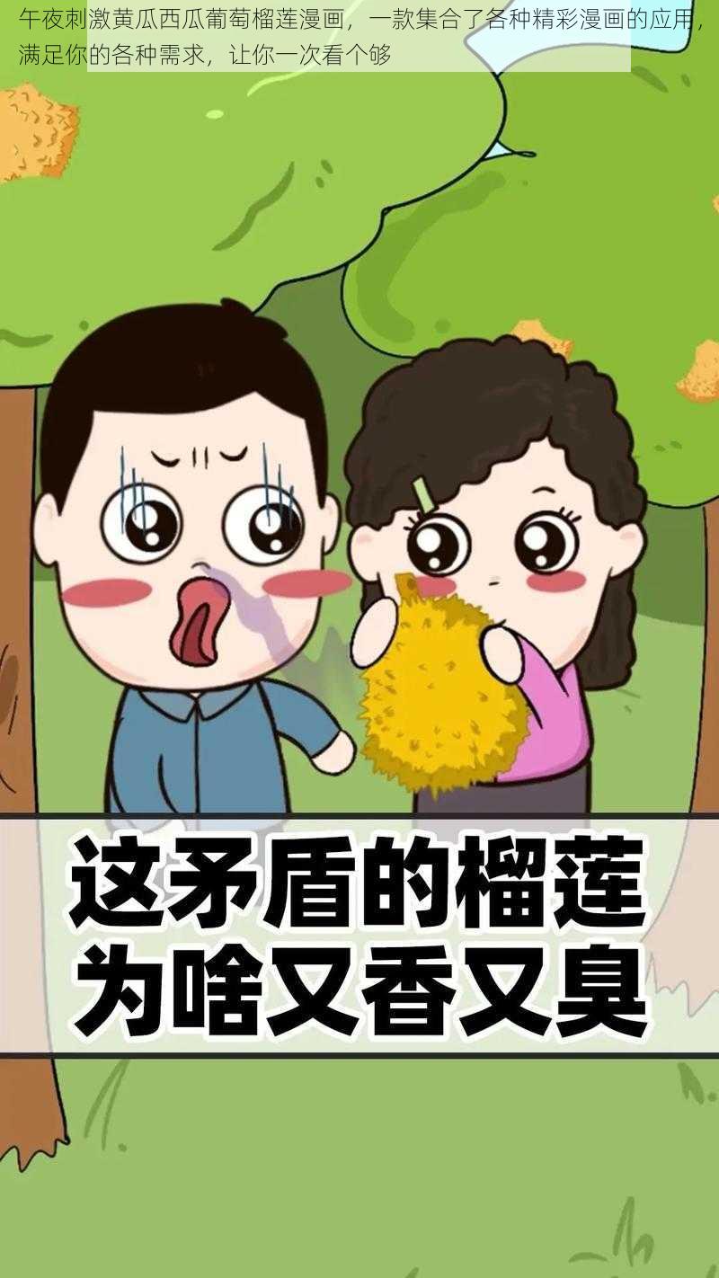 午夜刺激黄瓜西瓜葡萄榴莲漫画，一款集合了各种精彩漫画的应用，满足你的各种需求，让你一次看个够