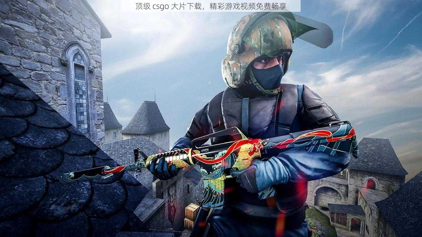 顶级 csgo 大片下载，精彩游戏视频免费畅享