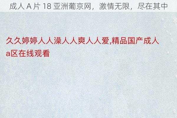 成人 A 片 18 亚洲葡京网，激情无限，尽在其中