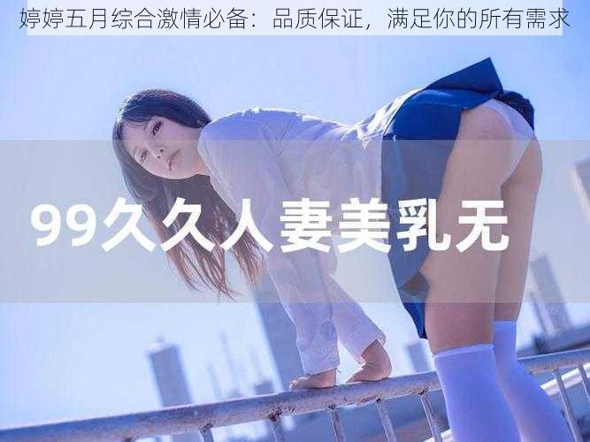 婷婷五月综合激情必备：品质保证，满足你的所有需求