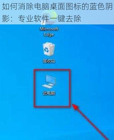 如何消除电脑桌面图标的蓝色阴影：专业软件一键去除