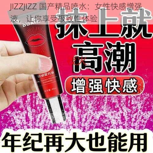 JIZZJIZZ 国产精品喷水：女性快感增强液，让你享受极致性体验