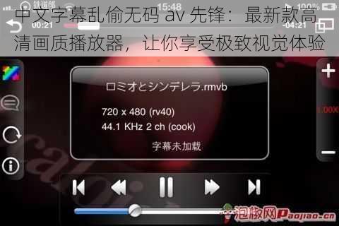 中文字幕乱偷无码 av 先锋：最新款高清画质播放器，让你享受极致视觉体验