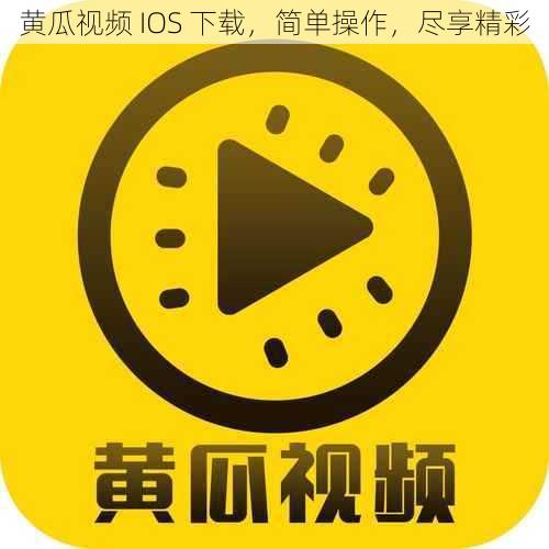 黄瓜视频 IOS 下载，简单操作，尽享精彩