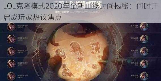 LOL克隆模式2020年全新上线时间揭秘：何时开启成玩家热议焦点